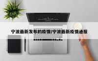宁波最新发布的疫情/宁波最新疫情通报