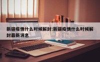 新疆疫情什么时候解封:新疆疫情什么时候解封最新消息