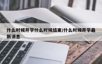 什么时候开学什么时候结束/什么时候开学最新消息
