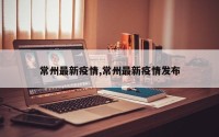 常州最新疫情,常州最新疫情发布
