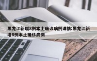 黑龙江新增8例本土确诊病例详情:黑龙江新增8例本土确诊病例