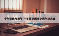 今年建国几周年 今年是建国多少周年纪念日