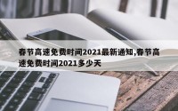春节高速免费时间2021最新通知,春节高速免费时间2021多少天