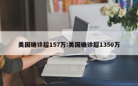 美国确诊超157万:美国确诊超1350万