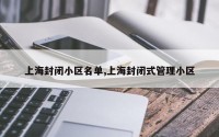 上海封闭小区名单,上海封闭式管理小区