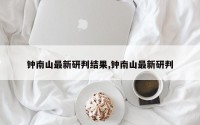 钟南山最新研判结果,钟南山最新研判