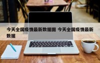 今天全国疫情最新数据图 今天全国疫情最新数据