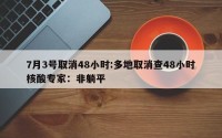 7月3号取消48小时:多地取消查48小时核酸专家：非躺平