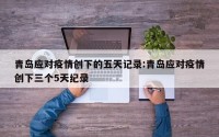 青岛应对疫情创下的五天记录:青岛应对疫情创下三个5天纪录