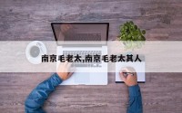 南京毛老太,南京毛老太其人