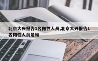 北京大兴报告1名阳性人员,北京大兴报告1名阳性人员是谁