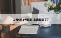 上海6月1号解封:上海解封了?