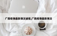 广西疫情最新情况通报,广西疫情最新情况