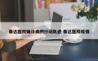 泰达医院确诊病例行动轨迹 泰达医院疫情