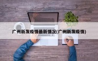 广州新发疫情最新情况(广州新发疫情)