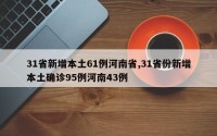 31省新增本土61例河南省,31省份新增本土确诊95例河南43例