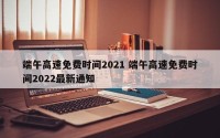 端午高速免费时间2021 端午高速免费时间2022最新通知