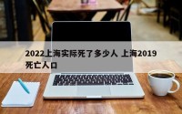 2022上海实际死了多少人 上海2019死亡人口