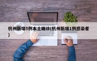 杭州新增5例本土确诊(杭州新增1例感染者)