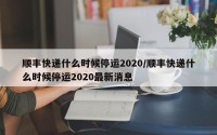 顺丰快递什么时候停运2020/顺丰快递什么时候停运2020最新消息